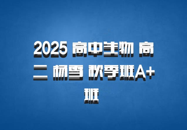 2025 高中生物 高二 杨雪 秋季班A+班 百度网盘