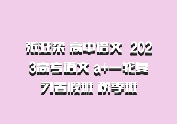 张亚柔 高中语文 百度网盘 2023高考语文 a+一轮复习暑假班 秋季班