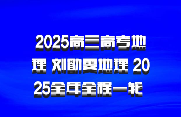2025高三高考地理 刘勖雯地理 2025全年全程一轮 百度网盘