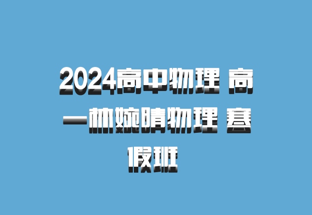 2024高中物理 高一林婉晴物理 寒假班 百度网盘