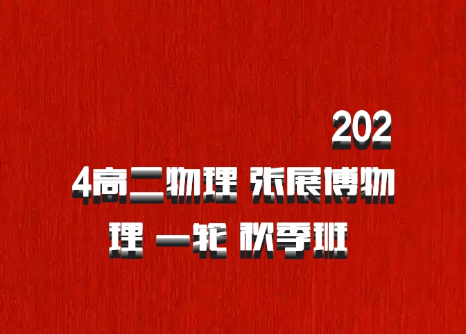 ​​​​​​​2024高二物理 张展博物理 一轮 秋季班 百度网盘