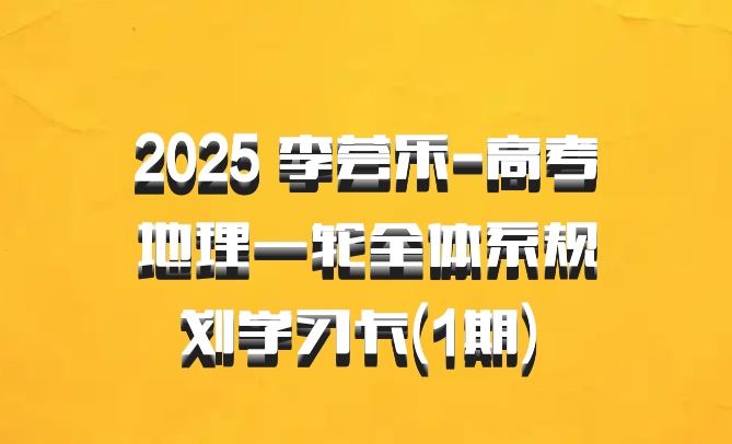 2025 李荟乐-高考地理一轮全体系规划学习卡(1期) 百度网盘