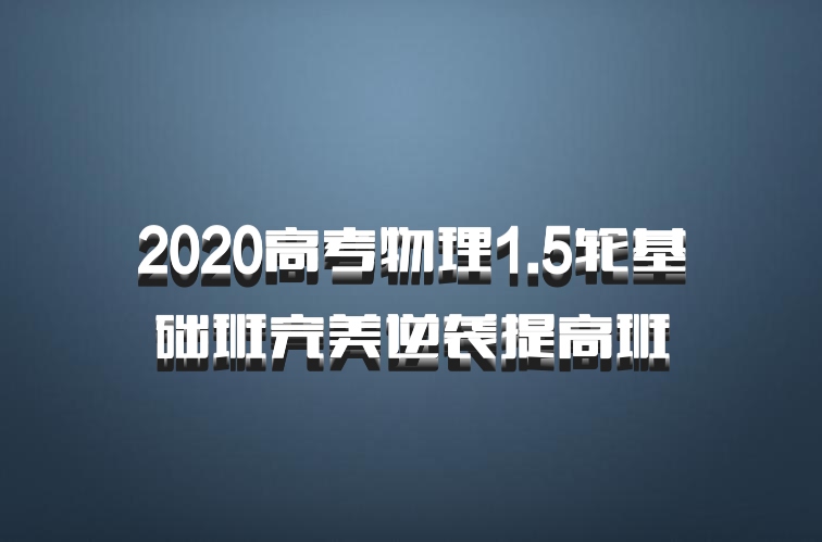 2020高考物理1.5轮基础班完美逆袭提高班