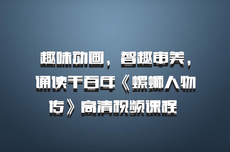 趣味动画，智趣审美，诵读千百年《螺蛳人物传》高清视频课程 百度网盘