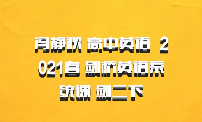 冯静秋 高中英语 百度网盘 2021春 剑桥英语系统课 剑二下