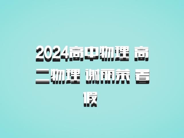 2024高中物理 高二物理 谢丽荣 暑假 百度网盘
