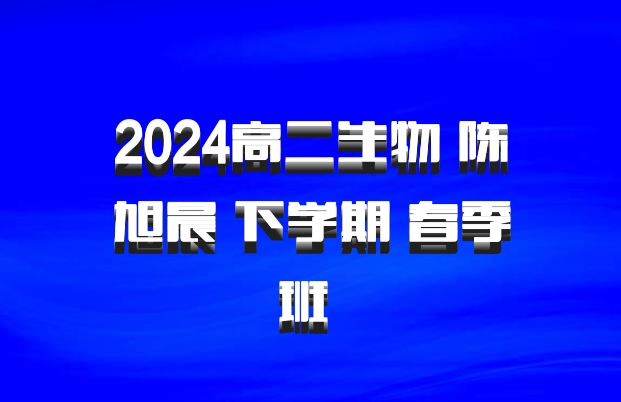 2024高二生物 陈旭晨 下学期 春季班 百度网盘