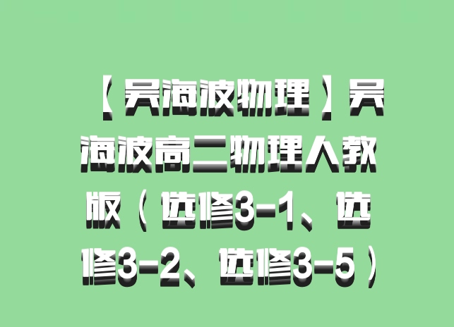 【吴海波物理】吴海波高二物理人教版（选修3-1、选修3-2、选修3-5）百度网盘