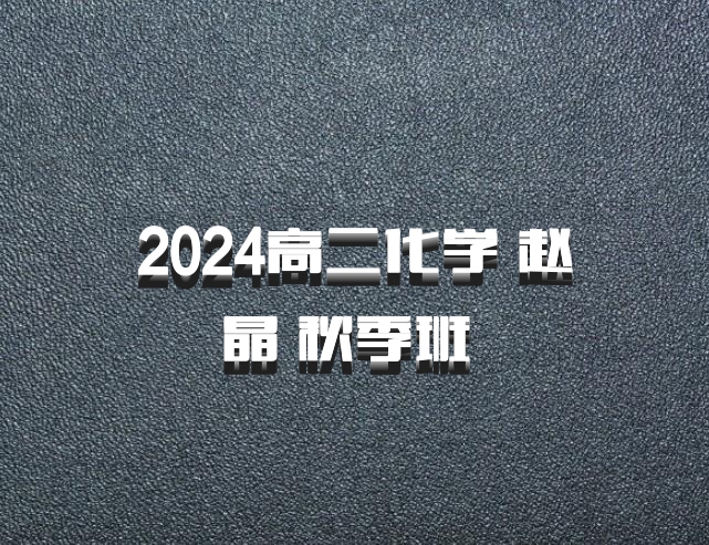 2024高二化学 赵晶 秋季班 百度网盘