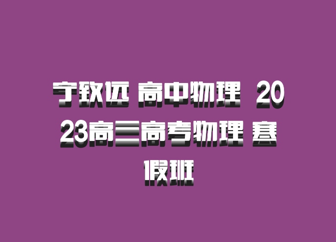 宁致远 高中物理 百度网盘 2023高三高考物理 寒假班