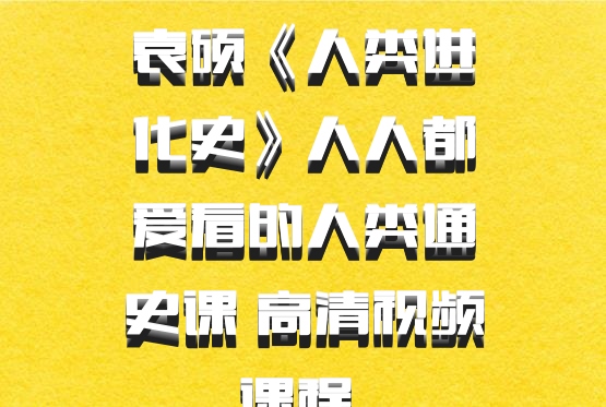 袁硕《人类进化史》人人都爱看的人类通史课 高清视频课程 百度网盘