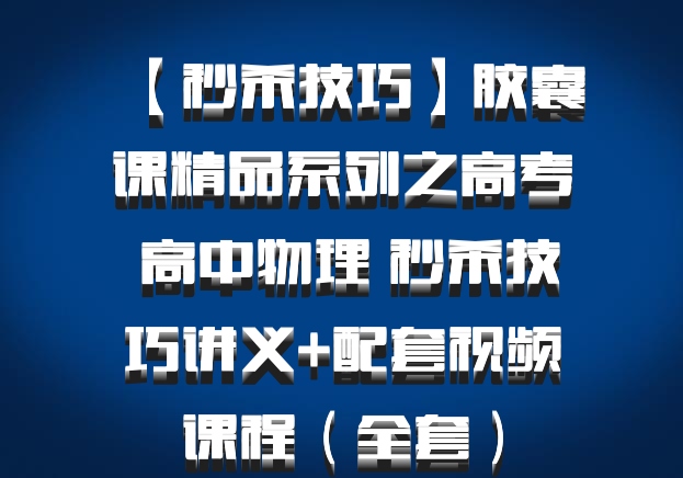 【秒杀技巧】胶囊课精品系列之高考 高中物理 秒杀技巧讲义+配套视频课程（全套）百度网盘