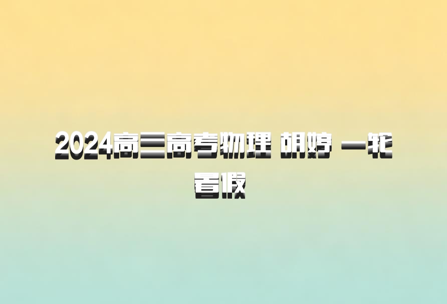 2024高三高考物理 胡婷 一轮暑假 百度网盘