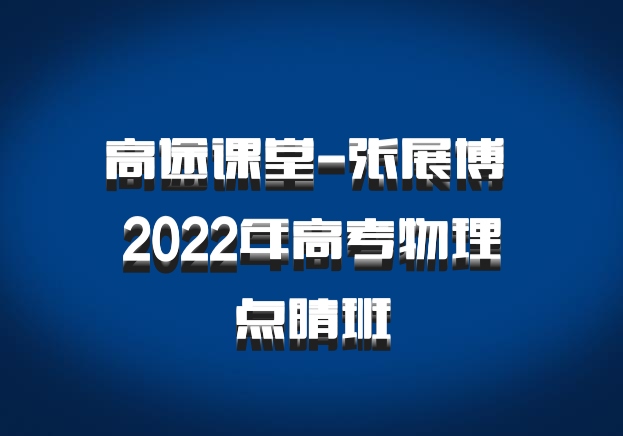 高途课堂-张展博 2022年高考物理点睛班
