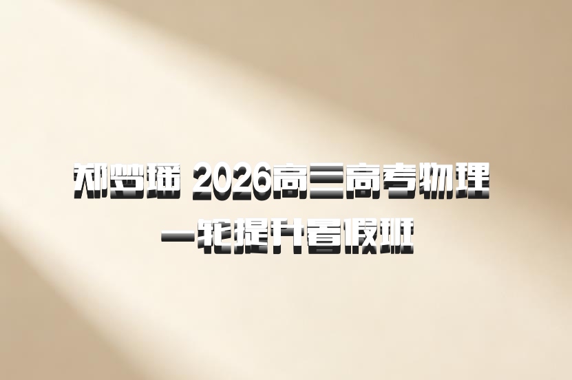 郑梦瑶 2026高三高考物理 一轮提升暑假班