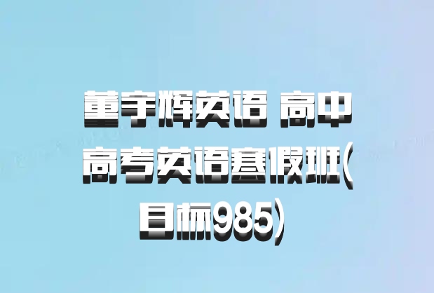 董宇辉英语 高中高考英语寒假班(目标985) 百度网盘