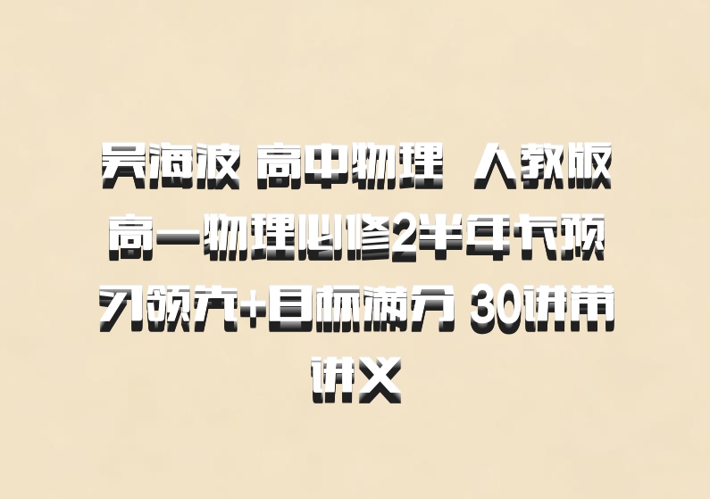 吴海波 高中物理 百度网盘 人教版高一物理必修2半年卡预习领先+目标满分 30讲带讲义