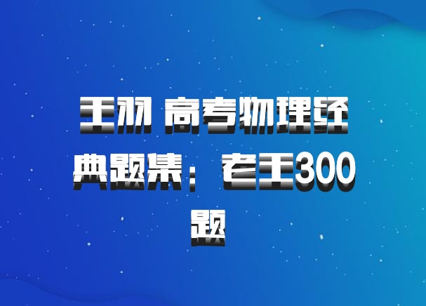 王羽 高考物理经典题集：老王300题 百度网盘