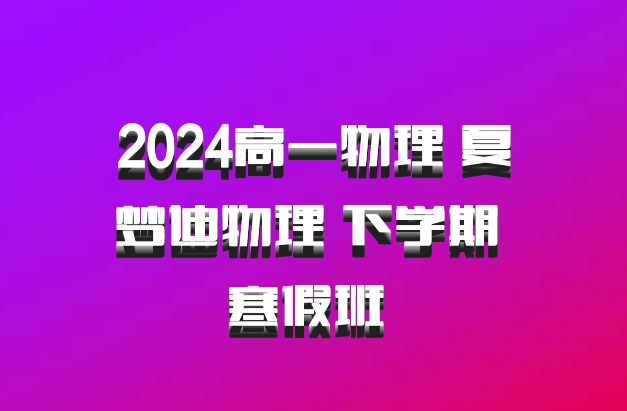 2024高一物理 夏梦迪物理 下学期 寒假班 百度网盘
