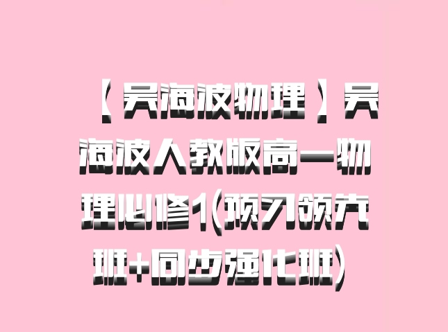 【吴海波物理】吴海波人教版高一物理必修1(预习领先班+同步强化班) 百度网盘
