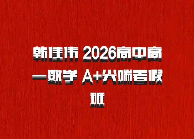 韩佳伟 2026高中高一数学 A+尖端暑假班