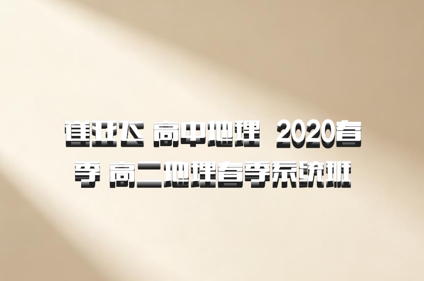 崔亚飞 高中地理 百度网盘 2020春季 高二地理春季系统班