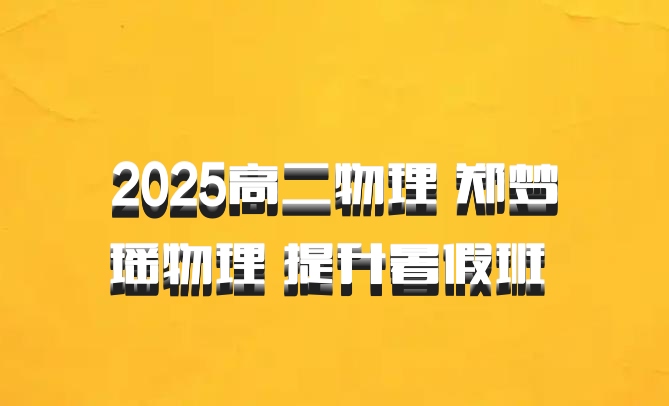 2025高二物理 郑梦瑶物理 提升暑假班 百度网盘