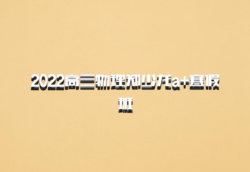2022高三物理郑少龙a+寒假班