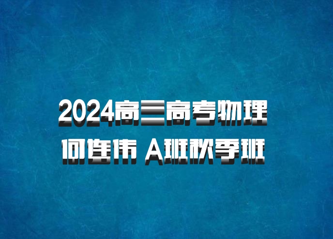 2024高三高考物理 何连伟 A班秋季班 百度网盘