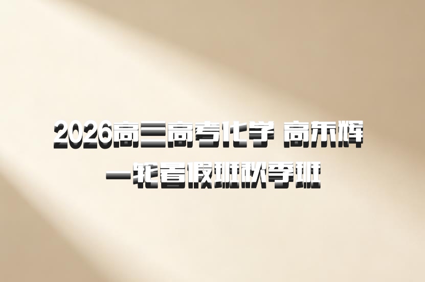 2026高三高考化学 高东辉 一轮暑假班秋季班