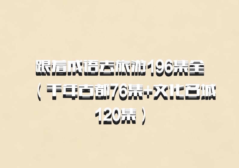 跟着成语去旅游196集全（千年古都76集+文化名城120集）