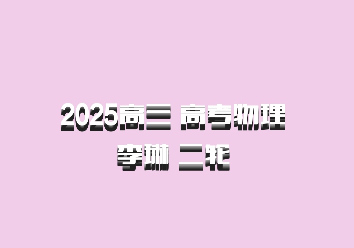 2025高三 高考物理 李琳 二轮 百度网盘