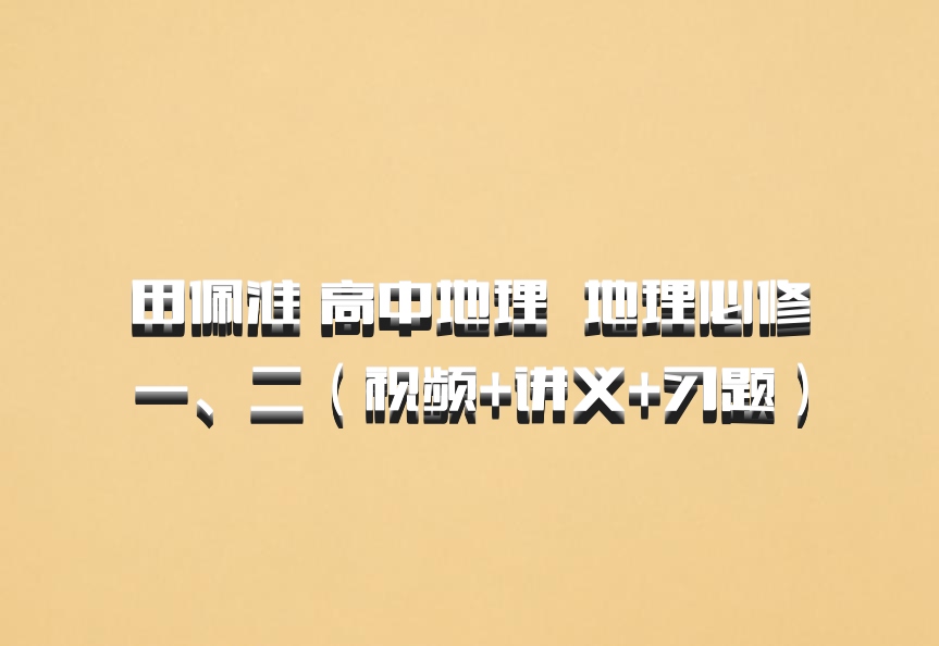 田佩淮 高中地理 百度网盘 地理必修一、二（视频+讲义+习题）