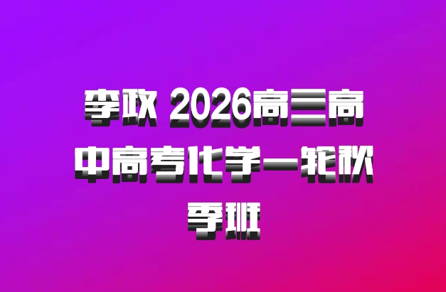 李政 2026高三高中高考化学一轮秋季班