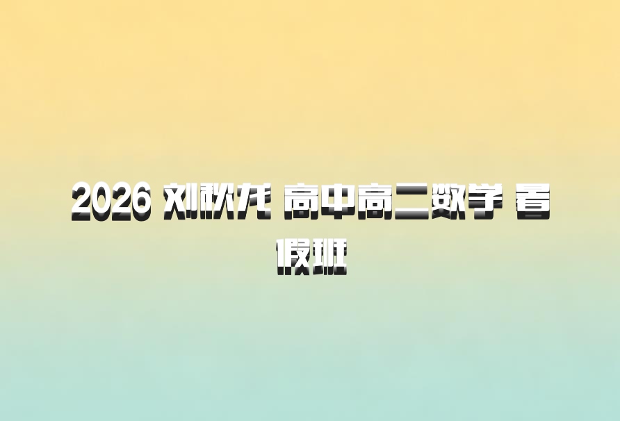 2026 刘秋龙 高中高二数学 暑假班