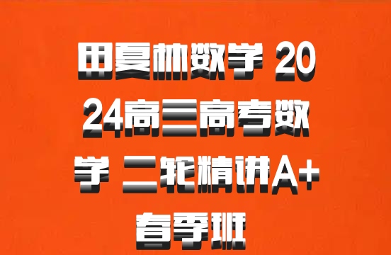 田夏林数学 2024高三高考数学 二轮精讲A+春季班 百度网盘
