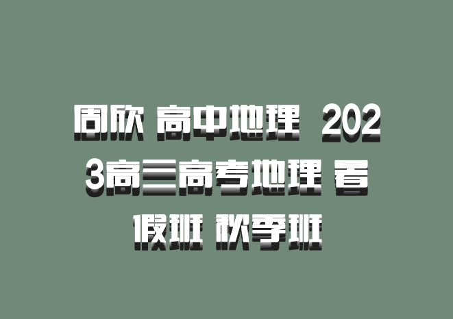 周欣 高中地理 百度网盘 2023高三高考地理 暑假班 秋季班