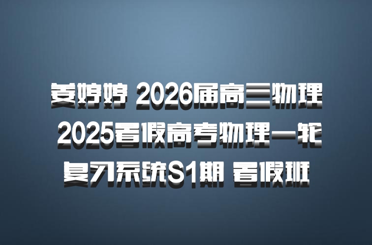 姜婷婷 2026届高三物理 2025暑假高考物理一轮复习系统S1期 暑假班