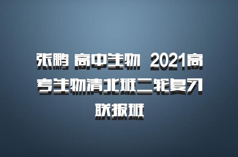 张鹏 高中生物 百度网盘 2021高考生物清北班二轮复习联报班
