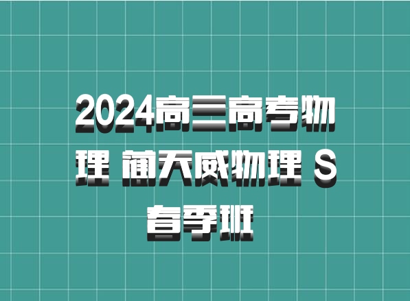 2024高三高考物理 蔺天威物理 S春季班 百度网盘