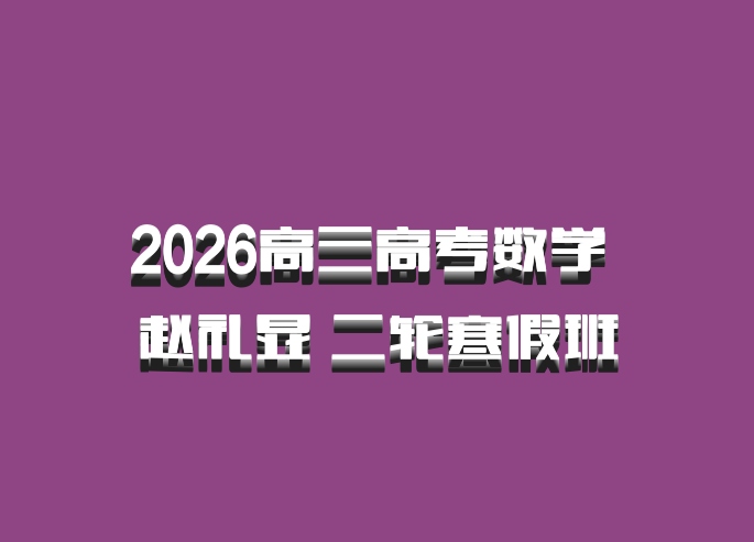 2026高三高考数学 赵礼显 二轮寒假班