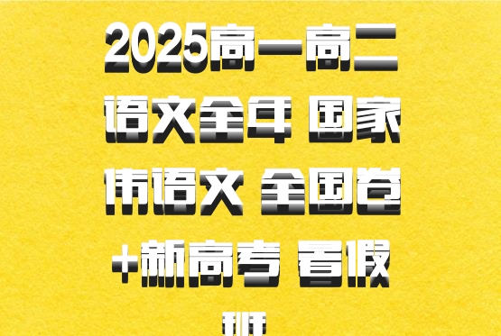2025高一高二语文全年 国家伟语文 全国卷+新高考 暑假班 百度网盘