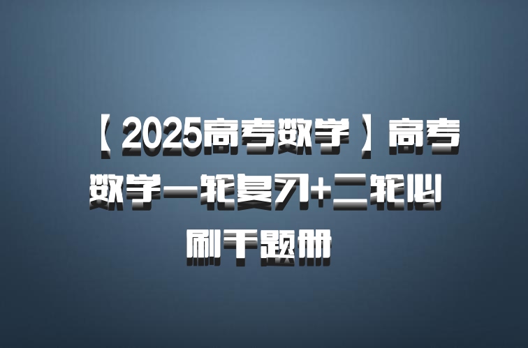 【2025高考数学】高考数学一轮复习+二轮必刷千题册 百度网盘