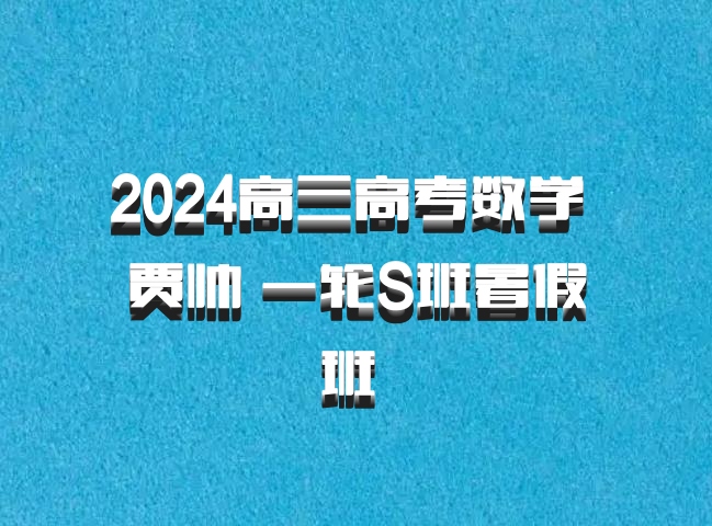2024高三高考数学 贾帅 一轮S班暑假班 百度网盘
