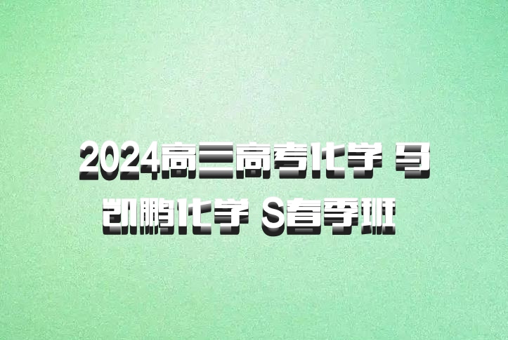 2024高三高考化学 马凯鹏化学 S春季班 百度网盘