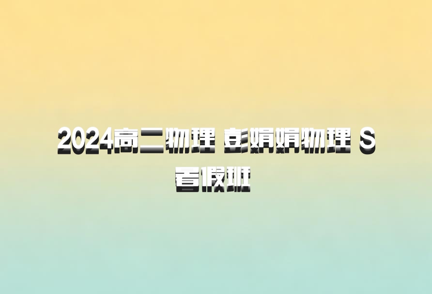 2024高二物理 彭娟娟物理 S暑假班 百度网盘