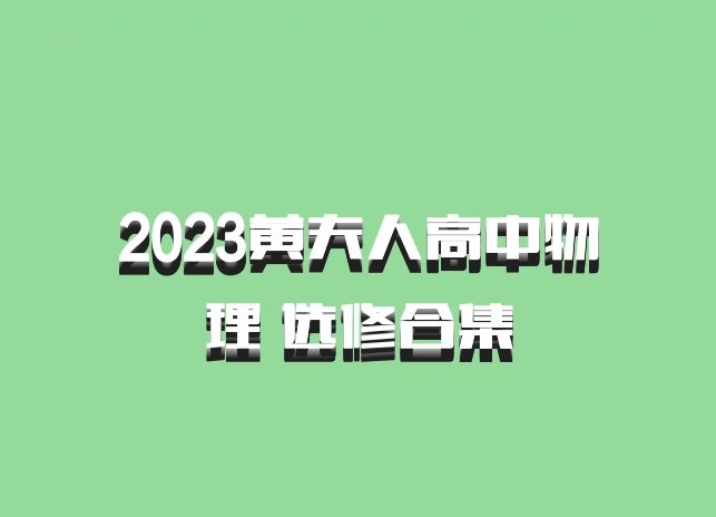 2023黄夫人高中物理 选修合集