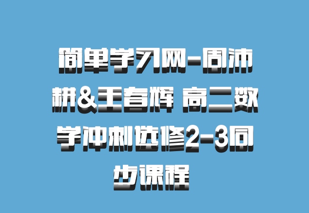 简单学习网-周沛耕&王春辉 高二数学冲刺选修2-3同步课程 百度网盘
