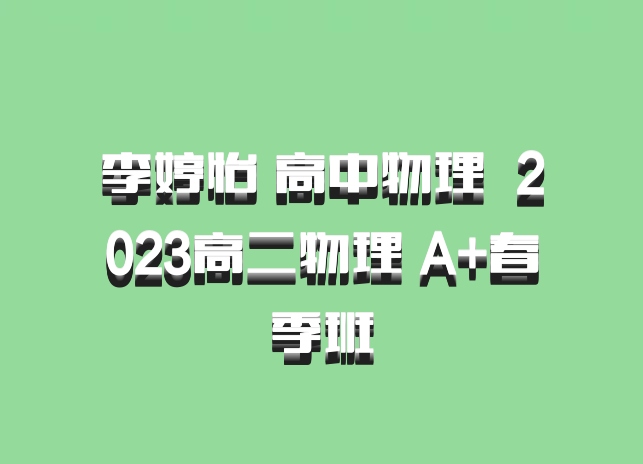 李婷怡 高中物理 百度网盘 2023高二物理 A+春季班