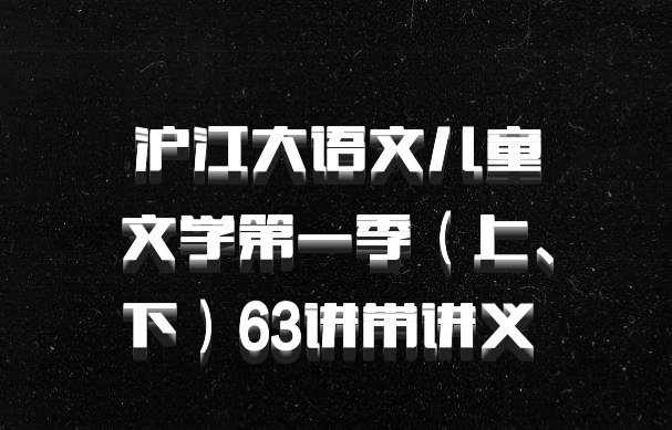 沪江大语文儿童文学第一季（上、下）63讲带讲义 百度网盘